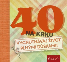 40 na krku Vychutnávaj život plnými dúškami!