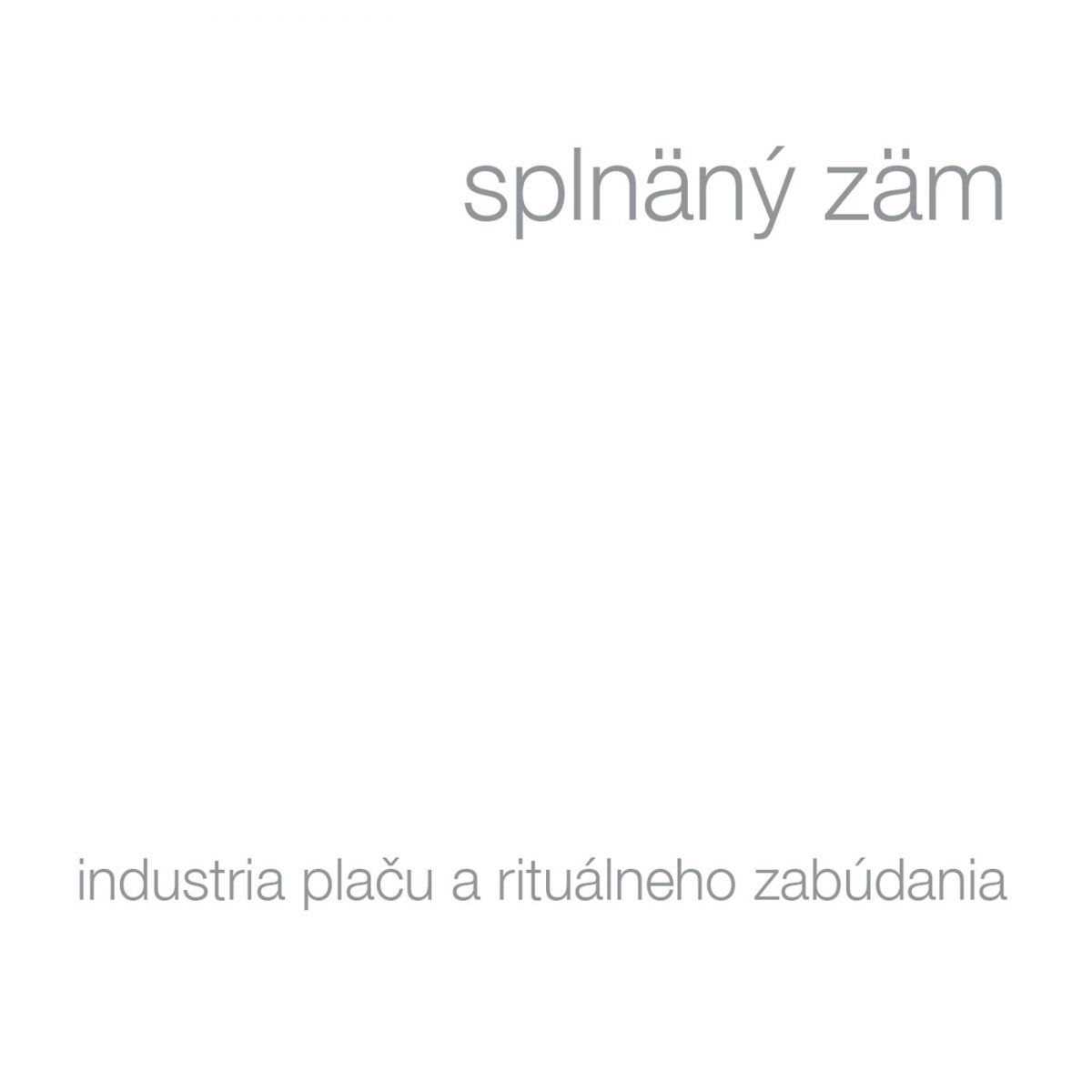 splnäný zäm: industria plaču a rituálneho zabúdania