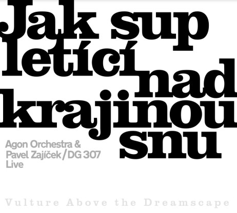 Agon Orchestra & Pavel Zajíček & DG 307 : Jak sup letící nad krajinou snu