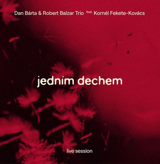 Dan Bárta, Robert Balzar Trio, Kornél Fekete-Kovács: Jedním dechem