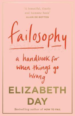 Failosophy : A Handbook for When Things Go Wrong