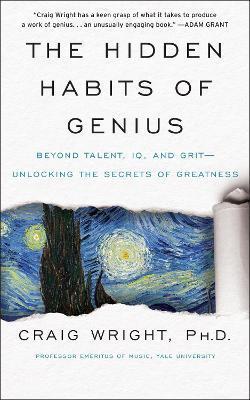 The Hidden Habits of Genius : Beyond Talent, IQ, and Grit-Unlocking the Secrets of Greatness