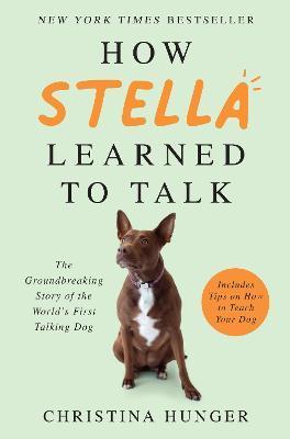 How Stella Learned to Talk : The Groundbreaking Story of the World´s First Talking Dog