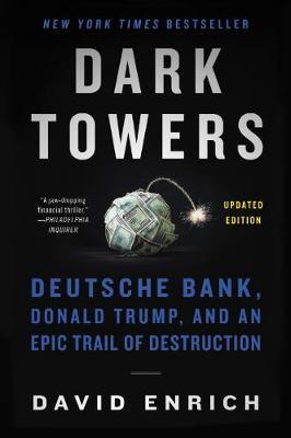 Dark Towers : Deutsche Bank, Donald Trump, and an Epic Trail of Destruction