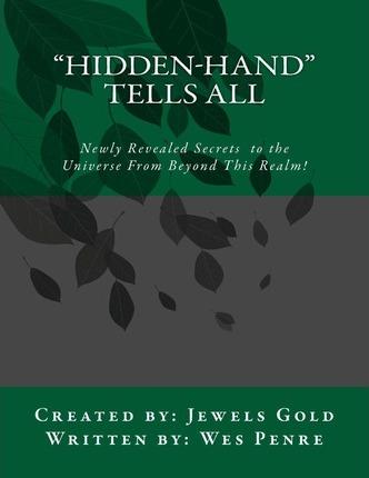 Hidden-Hand Tells All : Secrets to the Universe From Beyond This Realm!