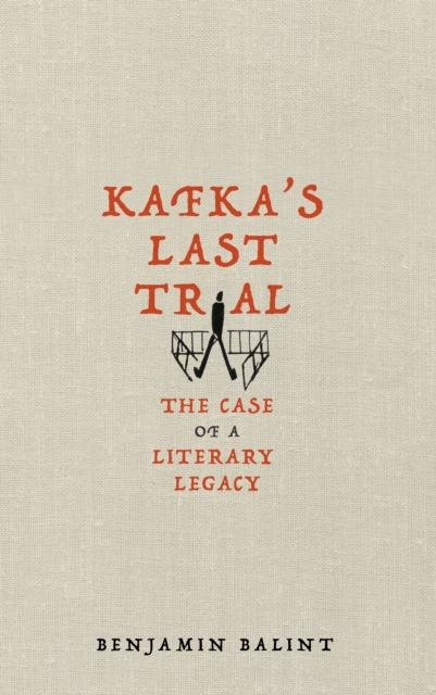 Kafkas Last Trial: The Strange Case of a Literary Legacy