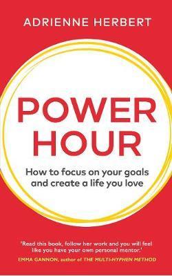 Power Hour : How to Focus on Your Goals and Create a Life You Love