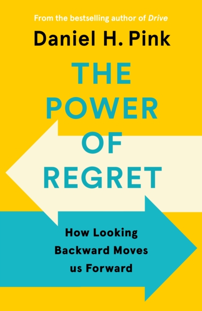 The Power of Regret : How Looking Backward Moves Us Forward