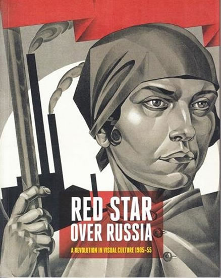 Red Star Over Russia Revolution in Visual Culture 1905-55