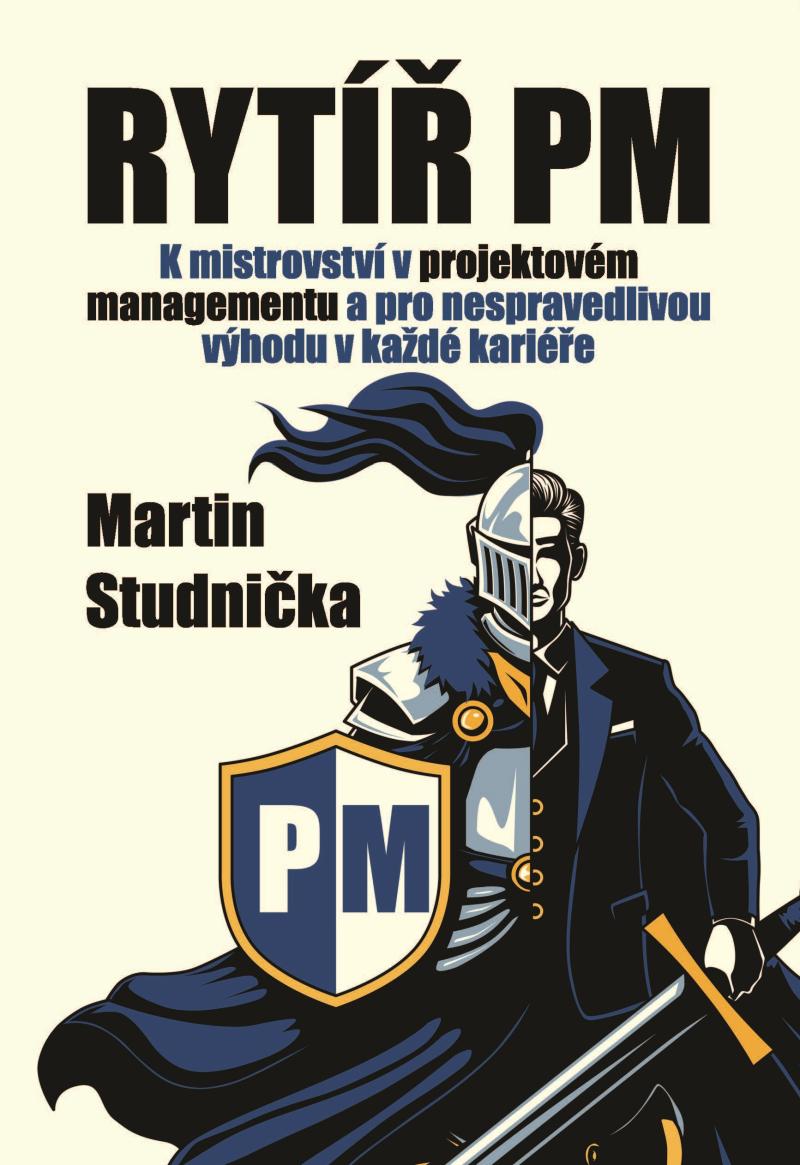 Rytíř PM - K mistrovství v projektovém managementu a pro nespravedlivou výhodu v každé kariéře