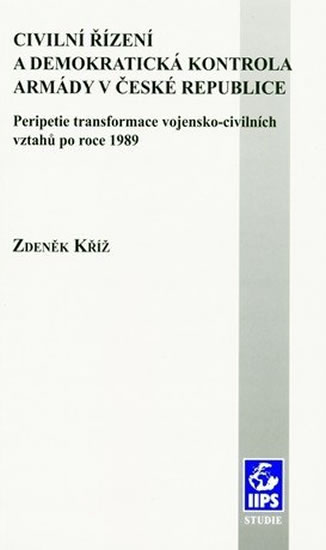 Civilní řízení a demokratická kontrola armády v České republice: Peripetie transformace vojensko-civilních vztahů po roce 1989