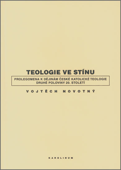 Teologie ve stínu - Prolegomena k dějinám české katolické teologie druhé poloviny 20. století