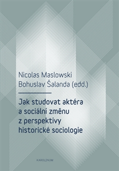 Jak studovat aktéra a sociální změnu z perspektivy historické sociologie