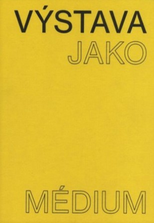 Výstava jako médium. České umění 1957–1999