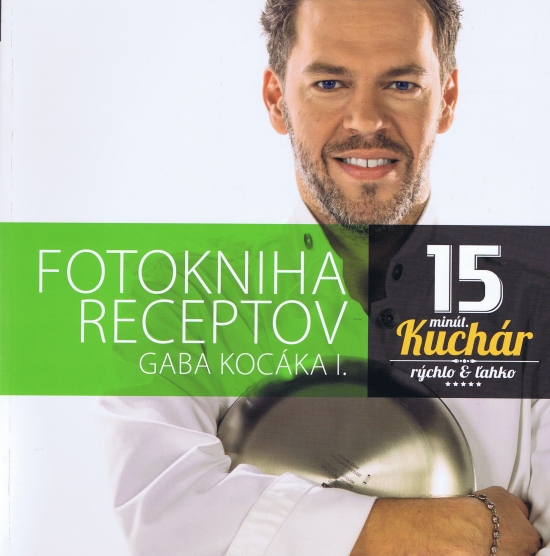Fotokniha receptov Gaba Kocáka I.,15 minút. kuchár - Rýchlo a ľahko
